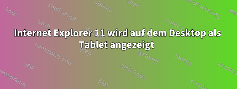 Internet Explorer 11 wird auf dem Desktop als Tablet angezeigt 