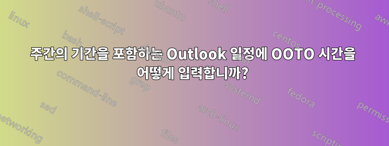 2주간의 기간을 포함하는 Outlook 일정에 OOTO 시간을 어떻게 입력합니까?