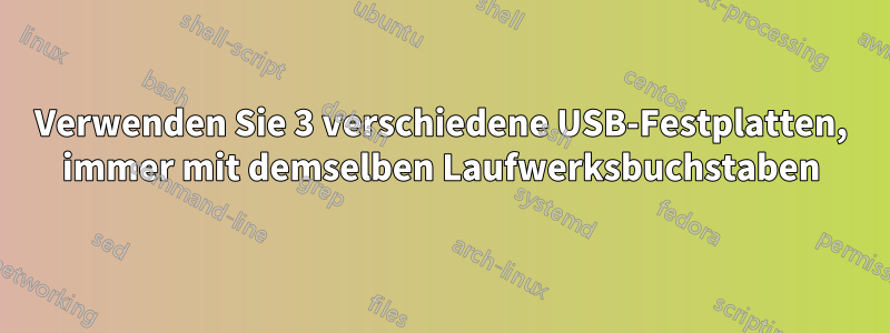 Verwenden Sie 3 verschiedene USB-Festplatten, immer mit demselben Laufwerksbuchstaben