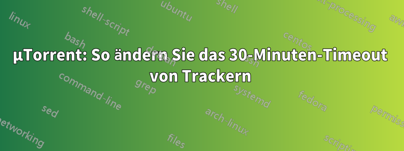 µTorrent: So ändern Sie das 30-Minuten-Timeout von Trackern