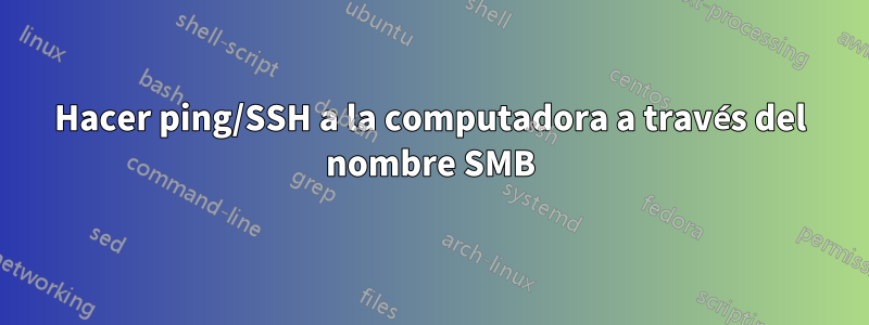 Hacer ping/SSH a la computadora a través del nombre SMB