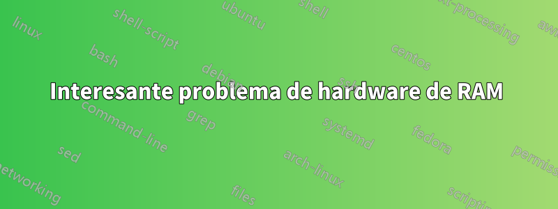 Interesante problema de hardware de RAM