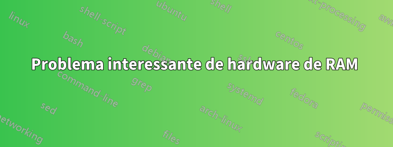 Problema interessante de hardware de RAM