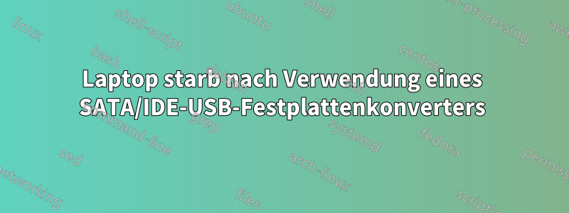 Laptop starb nach Verwendung eines SATA/IDE-USB-Festplattenkonverters