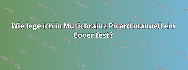 Wie lege ich in Musicbrainz Picard manuell ein Cover fest?