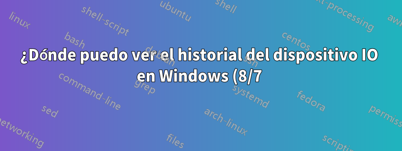¿Dónde puedo ver el historial del dispositivo IO en Windows (8/7)?