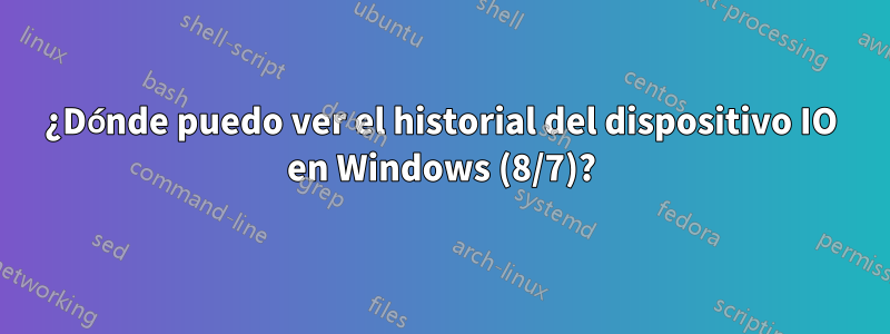 ¿Dónde puedo ver el historial del dispositivo IO en Windows (8/7)?