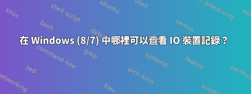 在 Windows (8/7) 中哪裡可以查看 IO 裝置記錄？