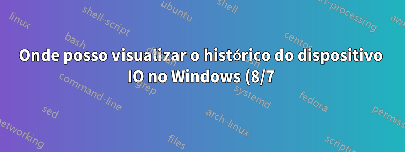 Onde posso visualizar o histórico do dispositivo IO no Windows (8/7)?
