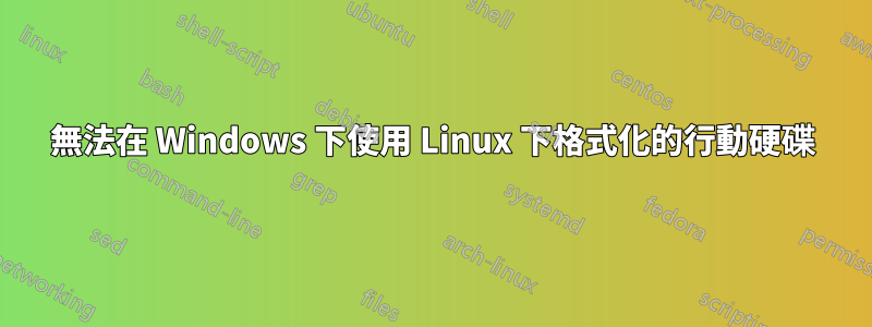 無法在 Windows 下使用 Linux 下格式化的行動硬碟