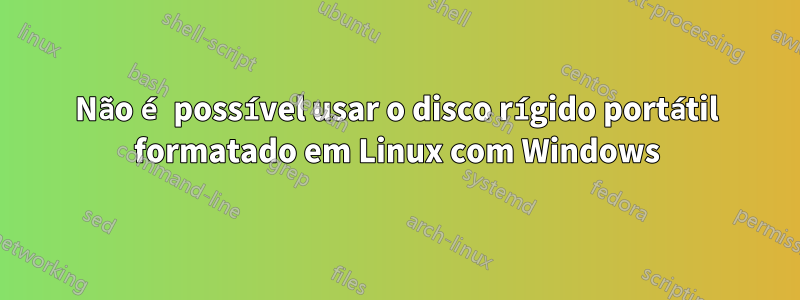 Não é possível usar o disco rígido portátil formatado em Linux com Windows