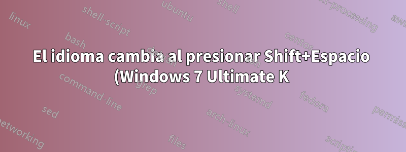 El idioma cambia al presionar Shift+Espacio (Windows 7 Ultimate K)