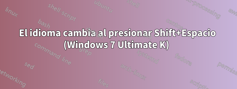 El idioma cambia al presionar Shift+Espacio (Windows 7 Ultimate K) 