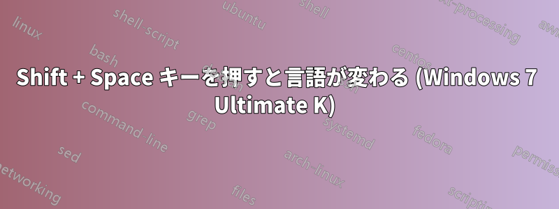 Shift + Space キーを押すと言語が変わる (Windows 7 Ultimate K) 