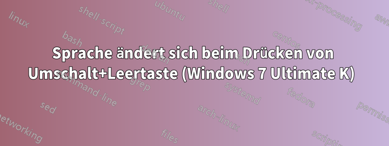 Sprache ändert sich beim Drücken von Umschalt+Leertaste (Windows 7 Ultimate K) 