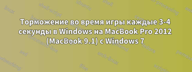 Торможение во время игры каждые 3-4 секунды в Windows на MacBook Pro 2012 (MacBook 9.1) с Windows 7