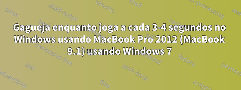 Gagueja enquanto joga a cada 3-4 segundos no Windows usando MacBook Pro 2012 (MacBook 9.1) usando Windows 7