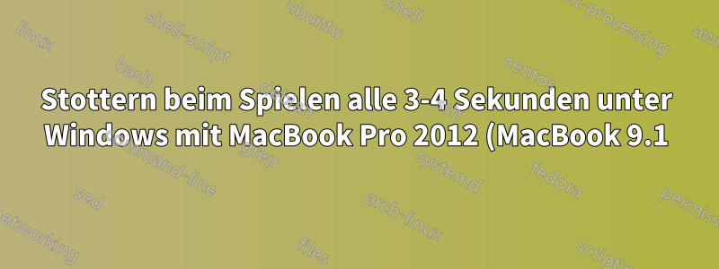 Stottern beim Spielen alle 3-4 Sekunden unter Windows mit MacBook Pro 2012 (MacBook 9.1) unter Windows 7
