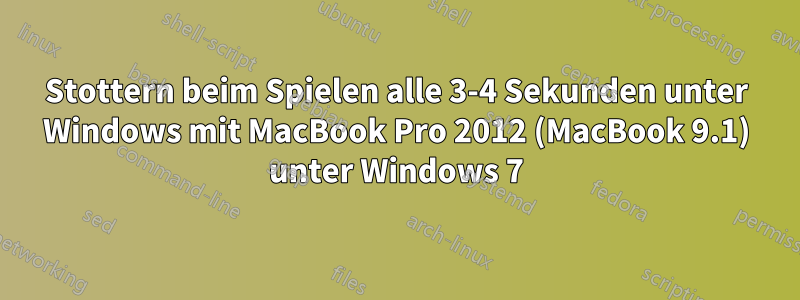 Stottern beim Spielen alle 3-4 Sekunden unter Windows mit MacBook Pro 2012 (MacBook 9.1) unter Windows 7