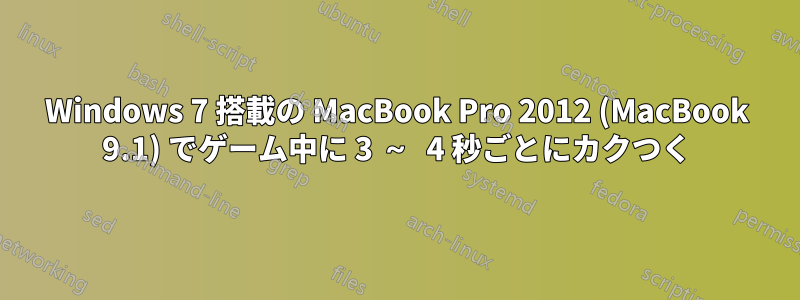 Windows 7 搭載の MacBook Pro 2012 (MacBook 9.1) でゲーム中に 3 ～ 4 秒ごとにカクつく