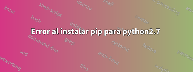 Error al instalar pip para python2.7