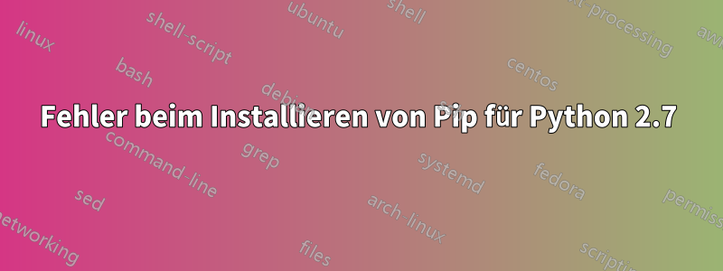 Fehler beim Installieren von Pip für Python 2.7