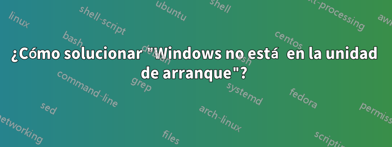 ¿Cómo solucionar "Windows no está en la unidad de arranque"?