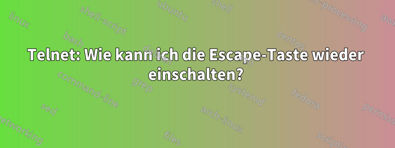 Telnet: Wie kann ich die Escape-Taste wieder einschalten?