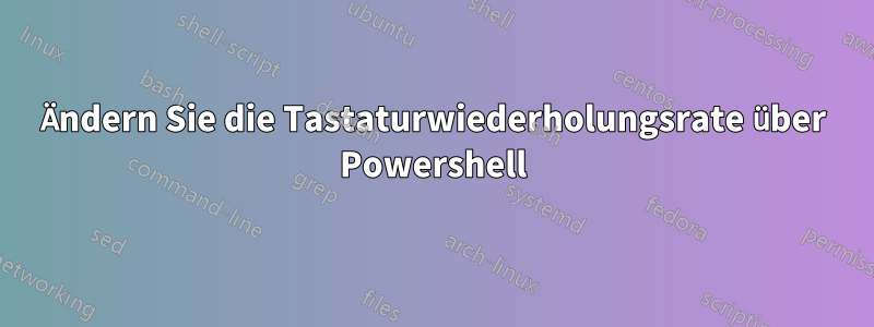 Ändern Sie die Tastaturwiederholungsrate über Powershell