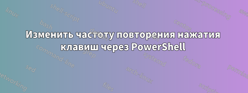 Изменить частоту повторения нажатия клавиш через PowerShell