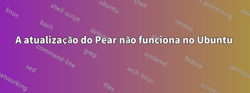 A atualização do Pear não funciona no Ubuntu