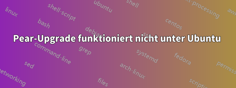 Pear-Upgrade funktioniert nicht unter Ubuntu