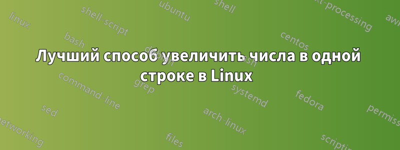 Лучший способ увеличить числа в одной строке в Linux 