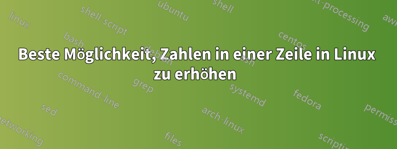 Beste Möglichkeit, Zahlen in einer Zeile in Linux zu erhöhen 