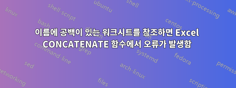 이름에 공백이 있는 워크시트를 참조하면 Excel CONCATENATE 함수에서 오류가 발생함