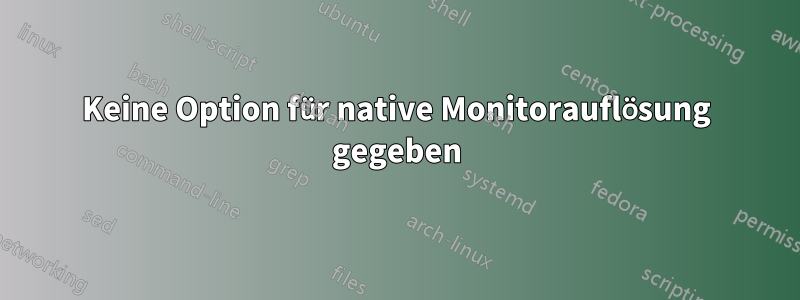 Keine Option für native Monitorauflösung gegeben