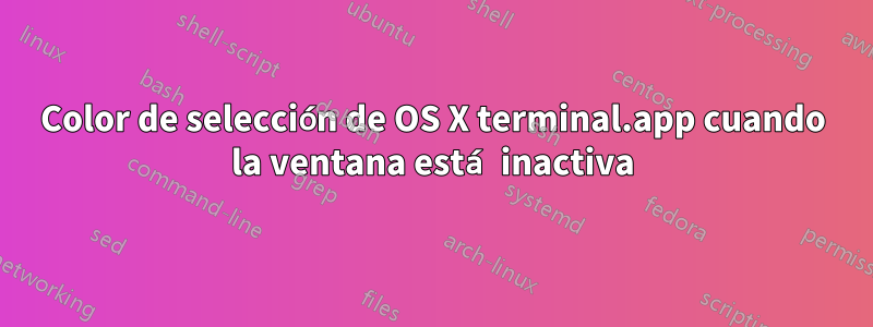 Color de selección de OS X terminal.app cuando la ventana está inactiva