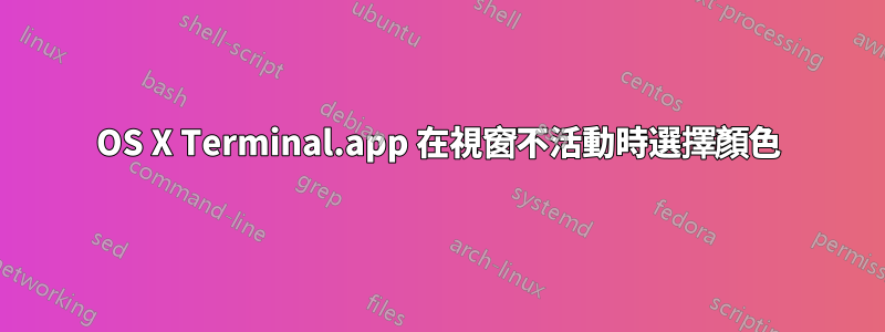 OS X Terminal.app 在視窗不活動時選擇顏色