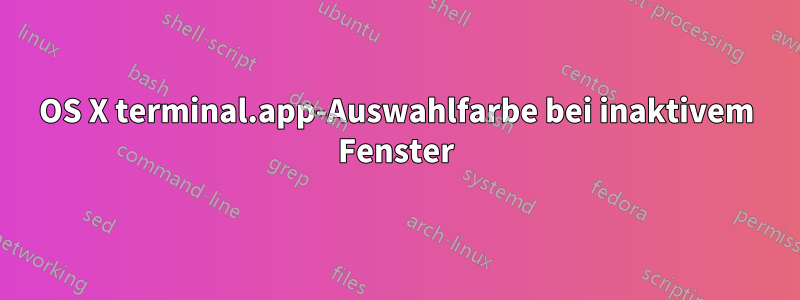 OS X terminal.app-Auswahlfarbe bei inaktivem Fenster