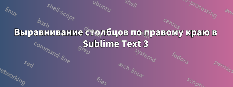 Выравнивание столбцов по правому краю в Sublime Text 3