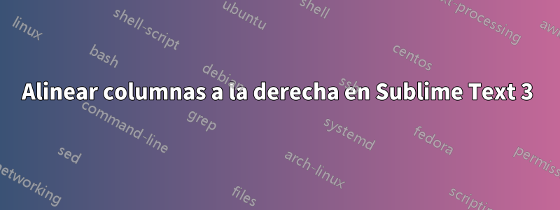 Alinear columnas a la derecha en Sublime Text 3