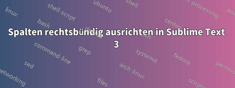 Spalten rechtsbündig ausrichten in Sublime Text 3