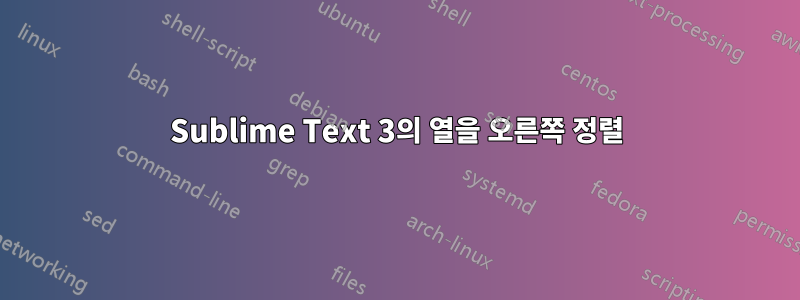 Sublime Text 3의 열을 오른쪽 정렬