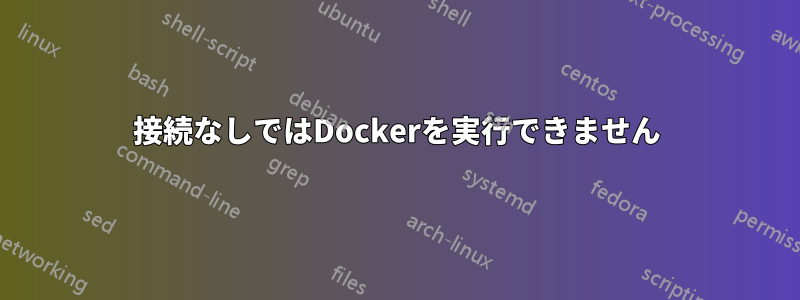 接続なしではDockerを実行できません