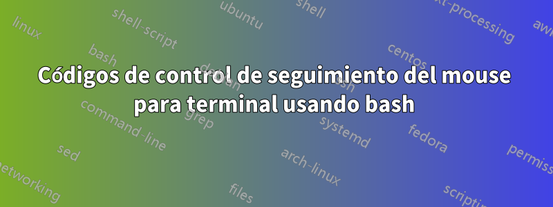 Códigos de control de seguimiento del mouse para terminal usando bash