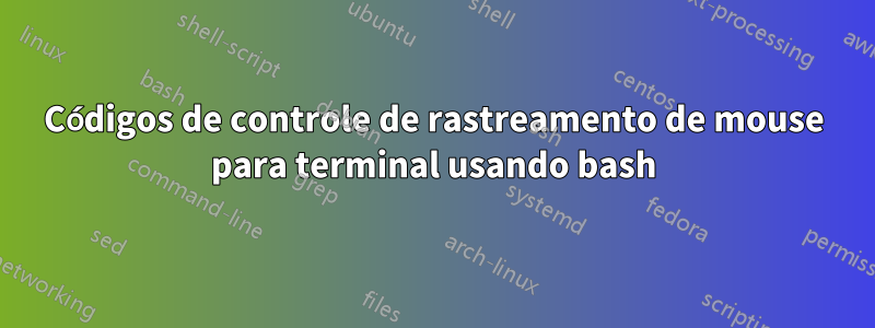 Códigos de controle de rastreamento de mouse para terminal usando bash