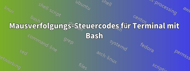 Mausverfolgungs-Steuercodes für Terminal mit Bash