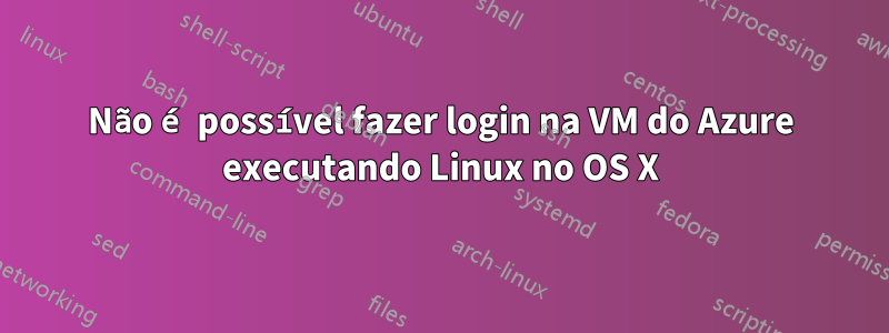 Não é possível fazer login na VM do Azure executando Linux no OS X