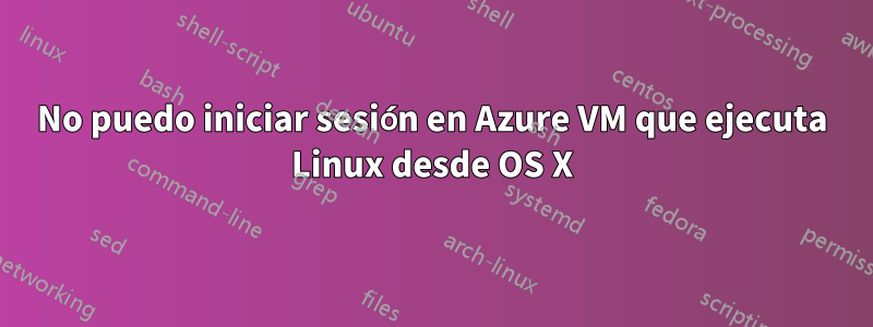 No puedo iniciar sesión en Azure VM que ejecuta Linux desde OS X