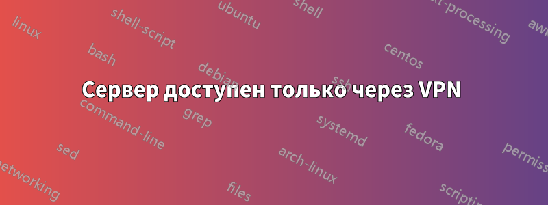 Сервер доступен только через VPN